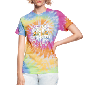 Ask Your Doctor If Cannabis May Be Right For You Unisex Tie Dye T-Shirt - rainbow