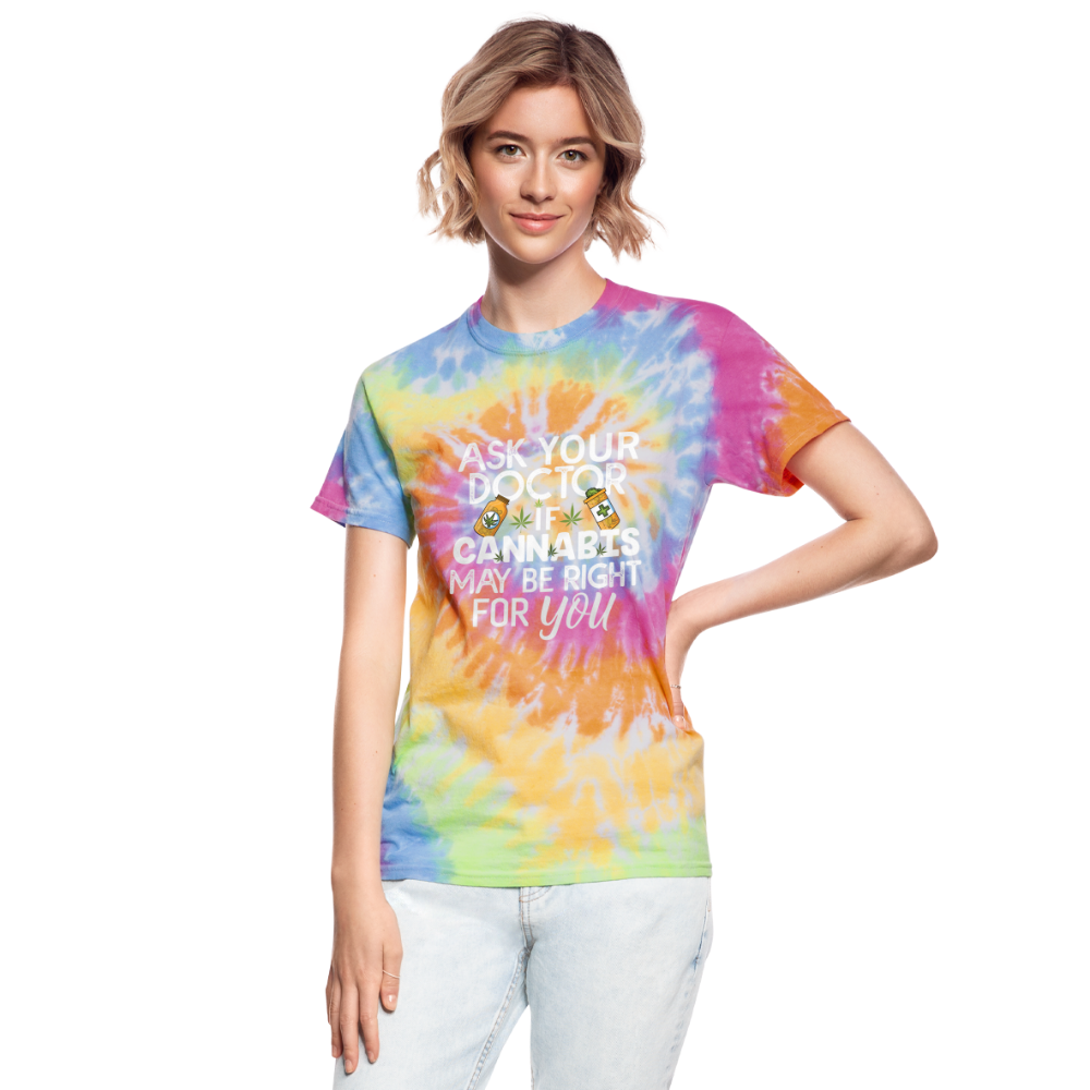 Ask Your Doctor If Cannabis May Be Right For You Unisex Tie Dye T-Shirt - rainbow