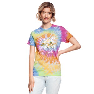 Ask Your Doctor If Cannabis May Be Right For You Unisex Tie Dye T-Shirt - rainbow