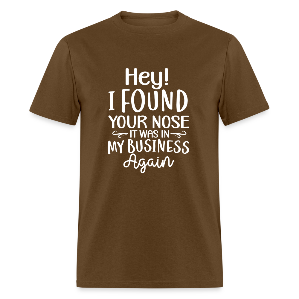 Hey I found your nose, it was in my business again Unisex Classic T-Shirt - brown