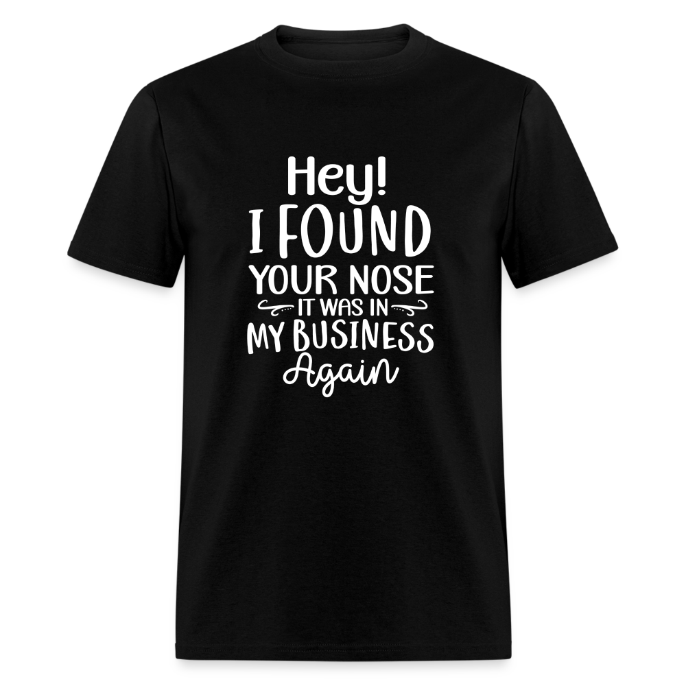 Hey I found your nose, it was in my business again Unisex Classic T-Shirt - black