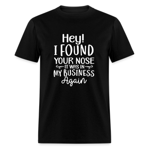 Hey I found your nose, it was in my business again Unisex Classic T-Shirt - black