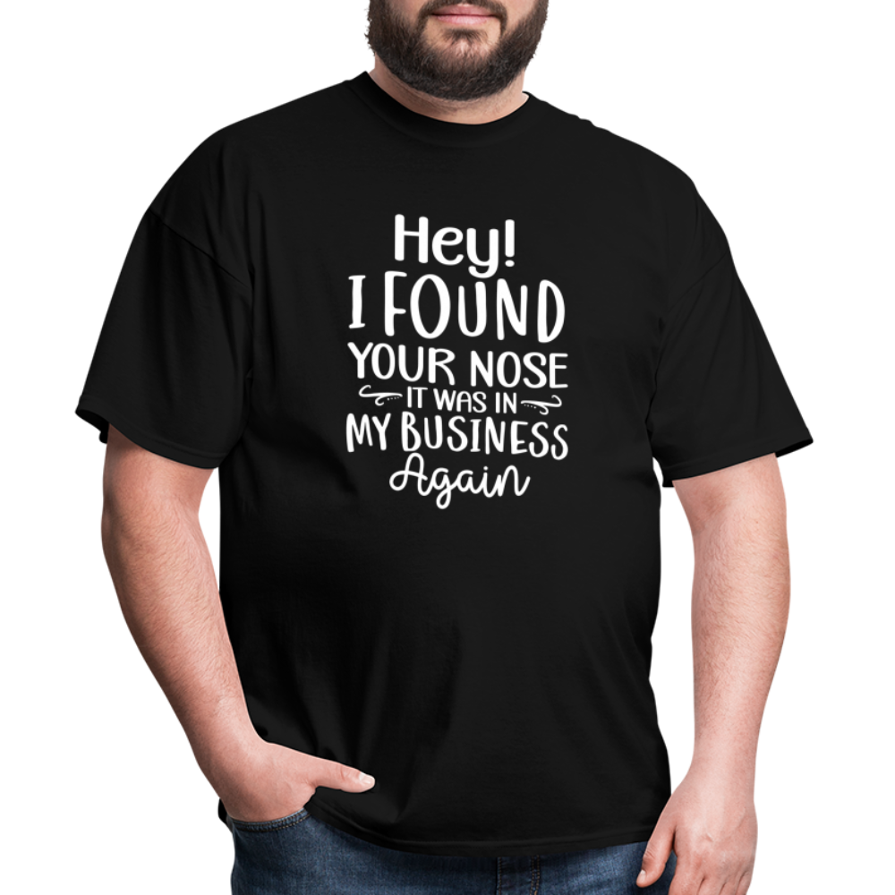 Hey I found your nose, it was in my business again Unisex Classic T-Shirt - black