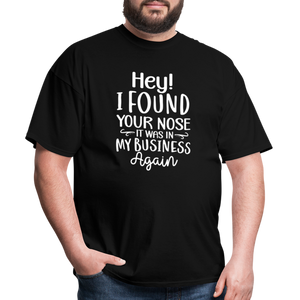 Hey I found your nose, it was in my business again Unisex Classic T-Shirt - black