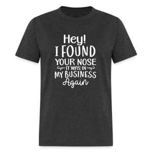 Hey I found your nose, it was in my business again Unisex Classic T-Shirt - heather black