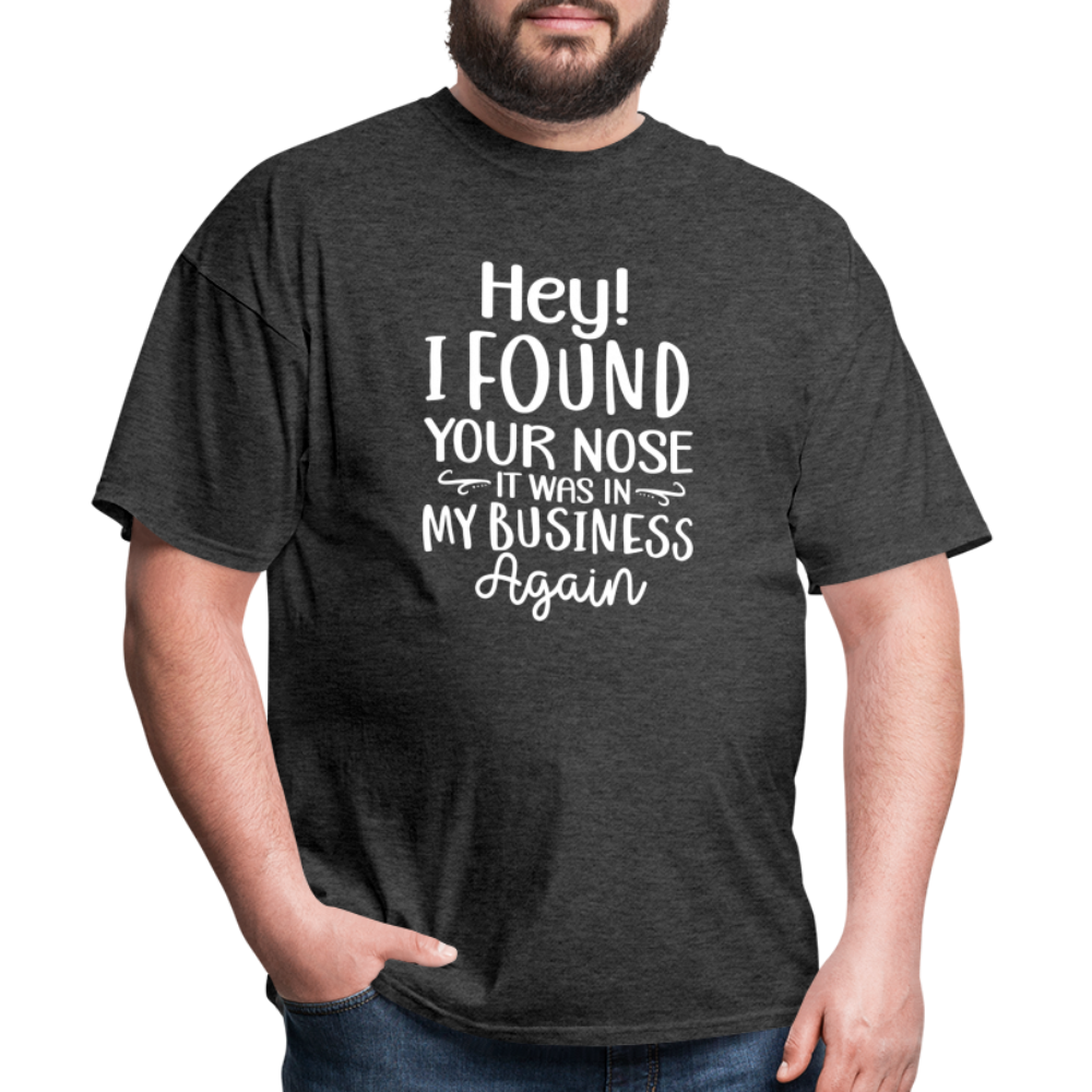 Hey I found your nose, it was in my business again Unisex Classic T-Shirt - heather black