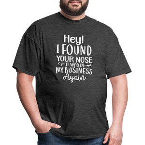 Hey I found your nose, it was in my business again Unisex Classic T-Shirt - heather black