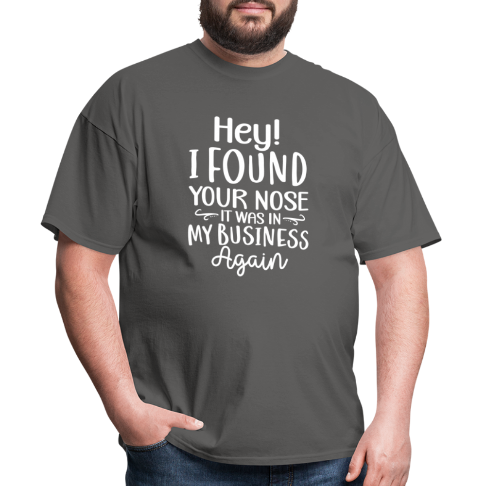 Hey I found your nose, it was in my business again Unisex Classic T-Shirt - charcoal