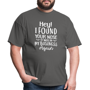 Hey I found your nose, it was in my business again Unisex Classic T-Shirt - charcoal