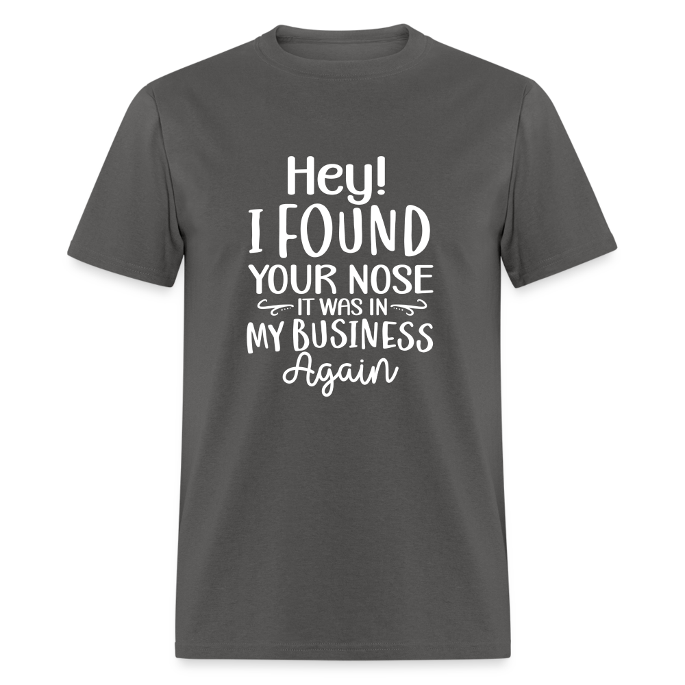 Hey I found your nose, it was in my business again Unisex Classic T-Shirt - charcoal