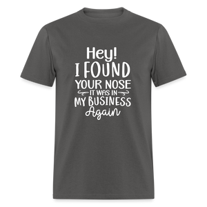 Hey I found your nose, it was in my business again Unisex Classic T-Shirt - charcoal