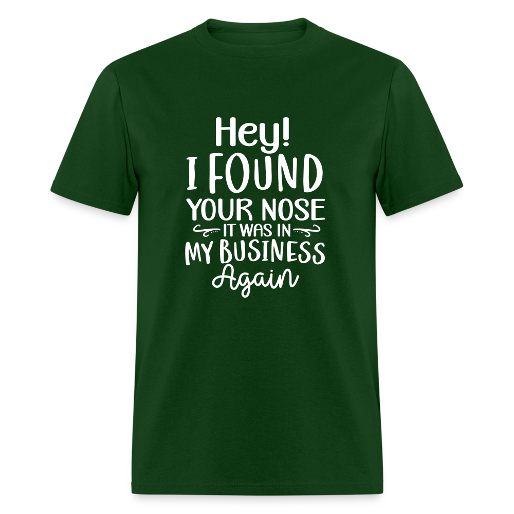 Hey I found your nose, it was in my business again Unisex Classic T-Shirt - forest green