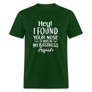 Hey I found your nose, it was in my business again Unisex Classic T-Shirt - forest green