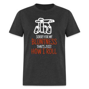 Sorry for my bluntness, that's just how I roll Unisex Classic T-Shirt - heather black