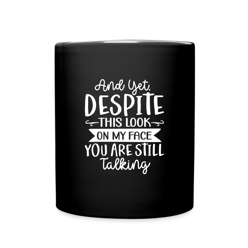 And Yet Despite this look On My Face You Are Still Talking Full Color Mug - black