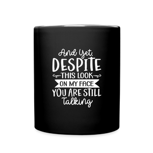 And Yet Despite this look On My Face You Are Still Talking Full Color Mug - black