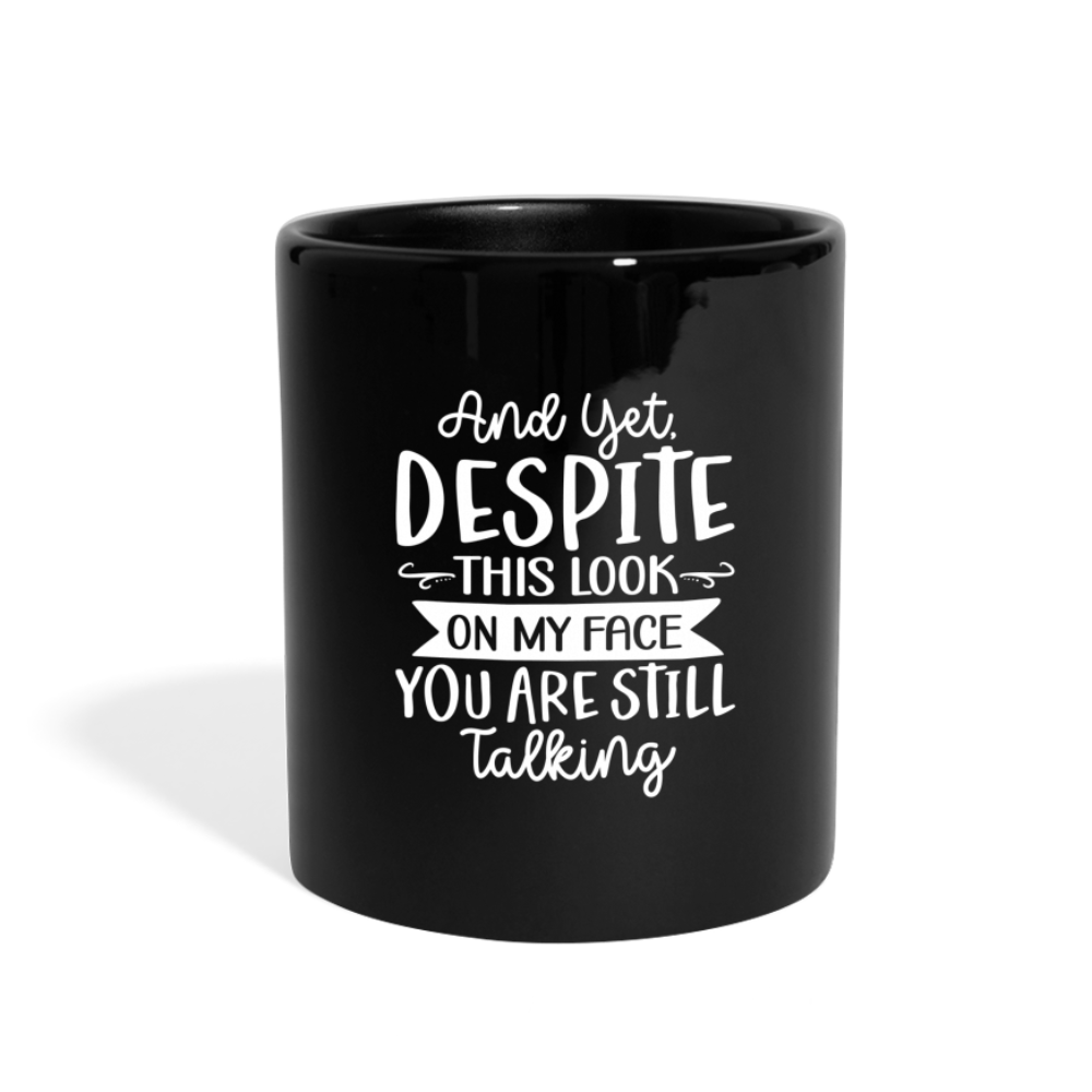 And Yet Despite this look On My Face You Are Still Talking Full Color Mug - black