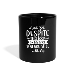 And Yet Despite this look On My Face You Are Still Talking Full Color Mug - black