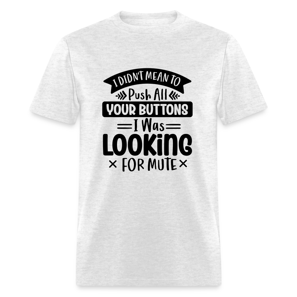 I didn't mean to push all your buttons, I was looking for mute Unisex Classic T-Shirt - light heather gray