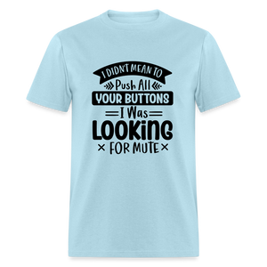 I didn't mean to push all your buttons, I was looking for mute Unisex Classic T-Shirt - powder blue