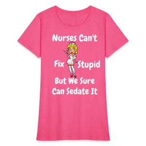 Nurses Can't Fix Stupid Women's T-Shirt - heather pink