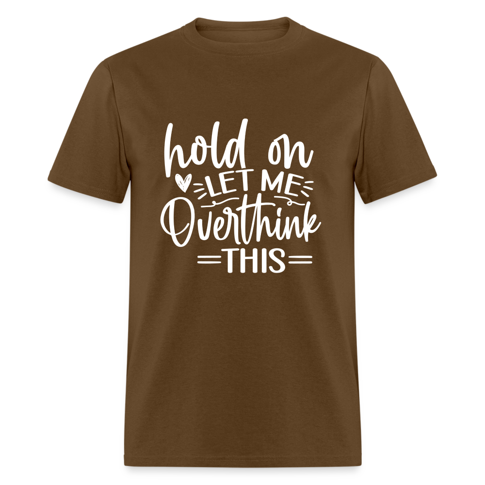 Hold On  Let Me Overthink This Unisex Classic T-Shirt - brown