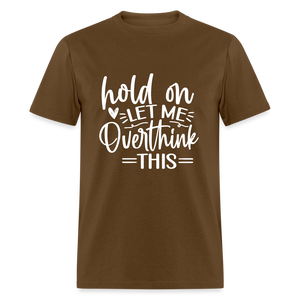 Hold On  Let Me Overthink This Unisex Classic T-Shirt - brown