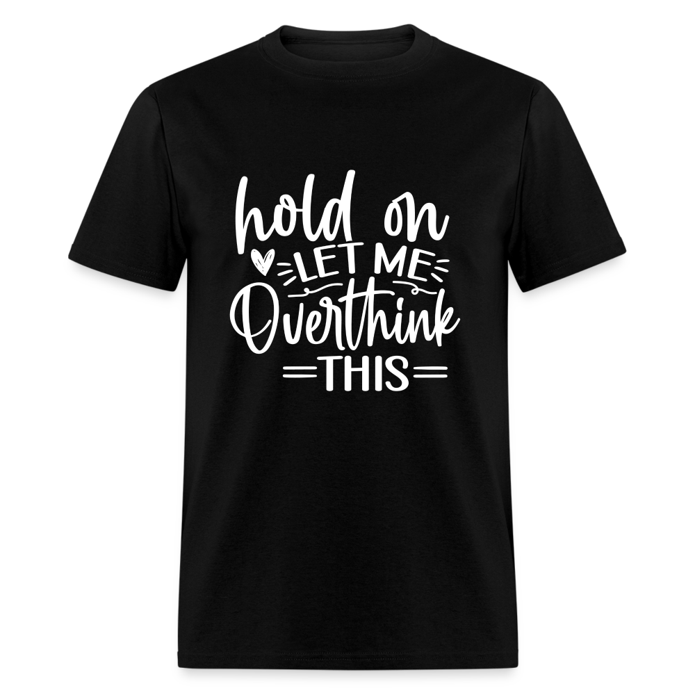 Hold On  Let Me Overthink This Unisex Classic T-Shirt - black