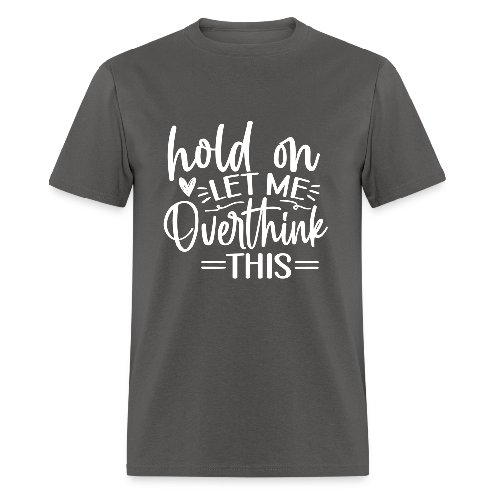 Hold On  Let Me Overthink This Unisex Classic T-Shirt - charcoal