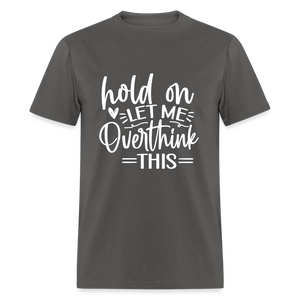 Hold On  Let Me Overthink This Unisex Classic T-Shirt - charcoal