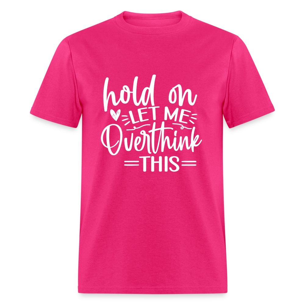 Hold On  Let Me Overthink This Unisex Classic T-Shirt - fuchsia