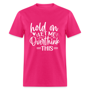 Hold On  Let Me Overthink This Unisex Classic T-Shirt - fuchsia