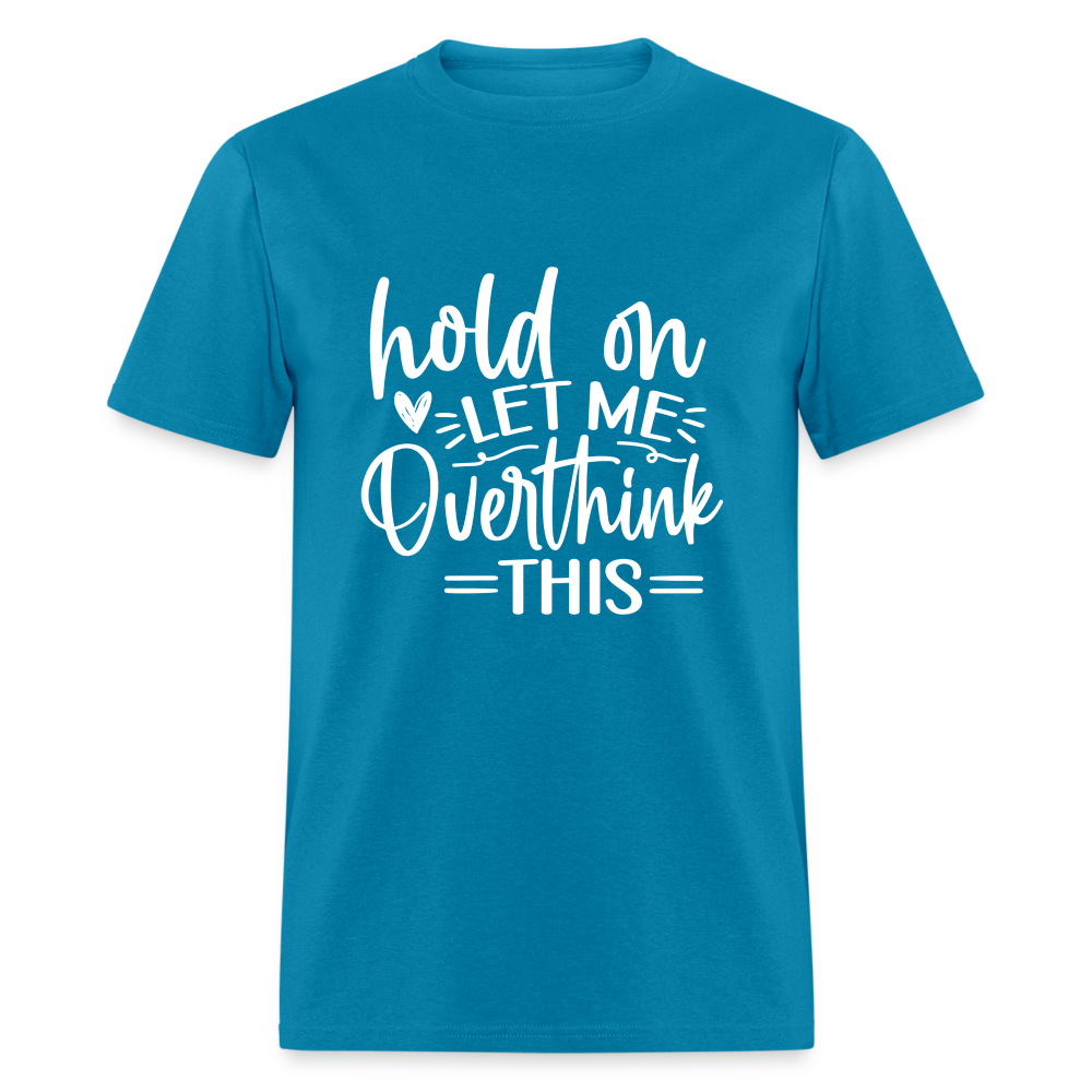 Hold On  Let Me Overthink This Unisex Classic T-Shirt - turquoise