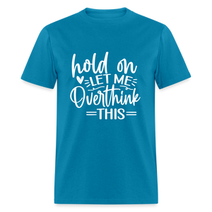 Hold On  Let Me Overthink This Unisex Classic T-Shirt - turquoise