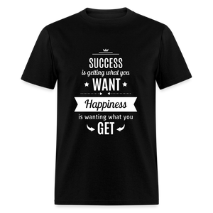 Success is getting what you want, Happiness is wanting what you get Unisex Classic T-Shirt - black