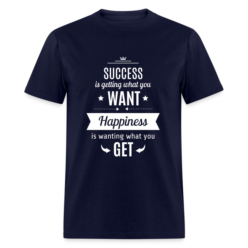 Success is getting what you want, Happiness is wanting what you get Unisex Classic T-Shirt - navy