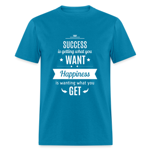 Success is getting what you want, Happiness is wanting what you get Unisex Classic T-Shirt - turquoise