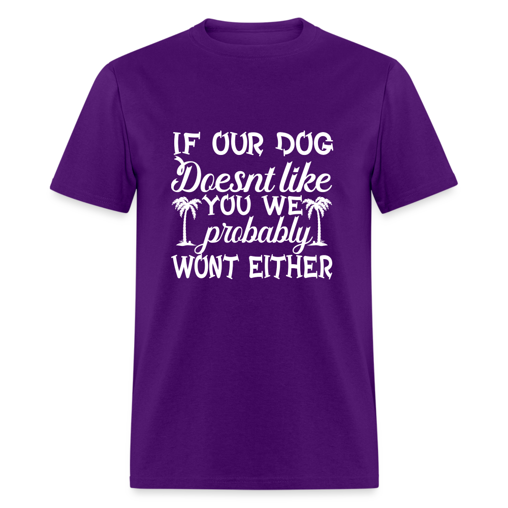 If Our Dog Doesn't Like You , We Probably Won't Either Unisex Classic T-Shirt - purple