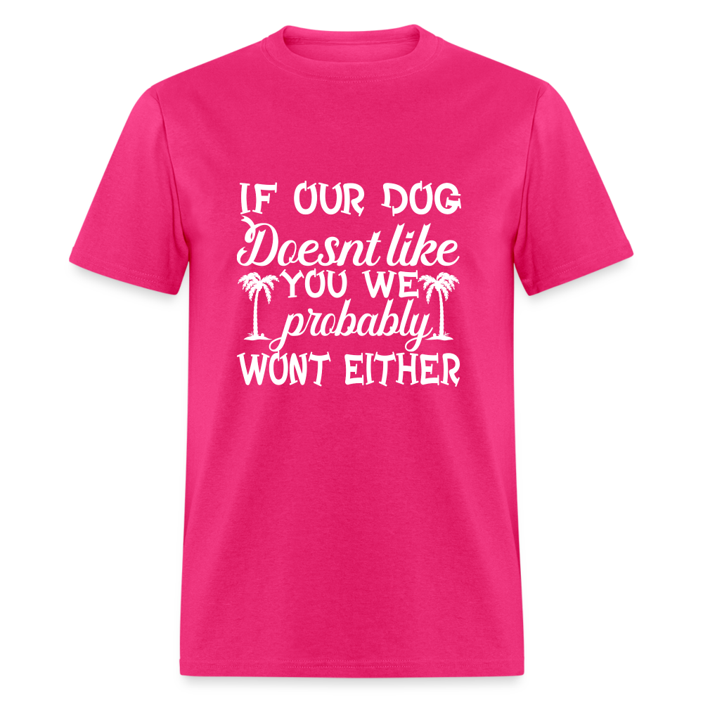If Our Dog Doesn't Like You , We Probably Won't Either Unisex Classic T-Shirt - fuchsia