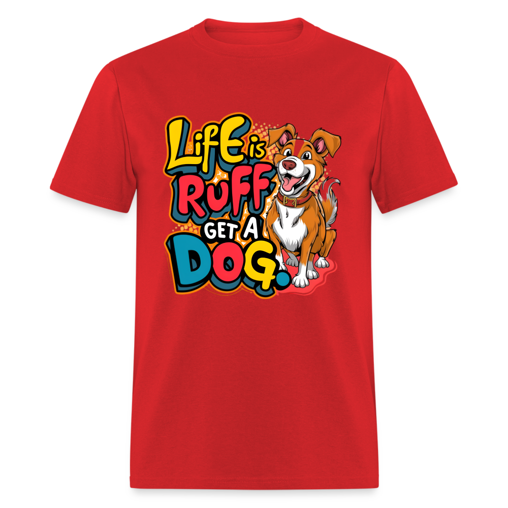 Life is rough, Get a dog Unisex Classic T-Shirt - red