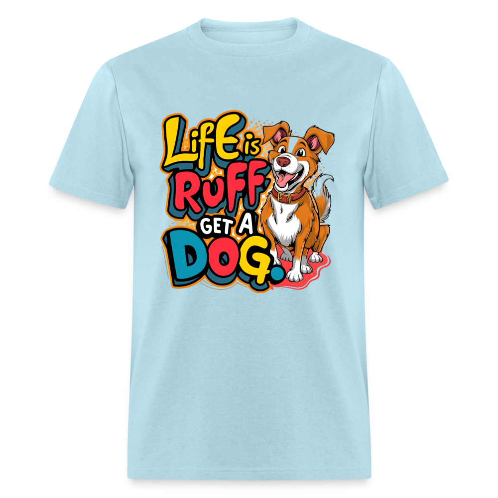 Life is rough, Get a dog Unisex Classic T-Shirt - powder blue