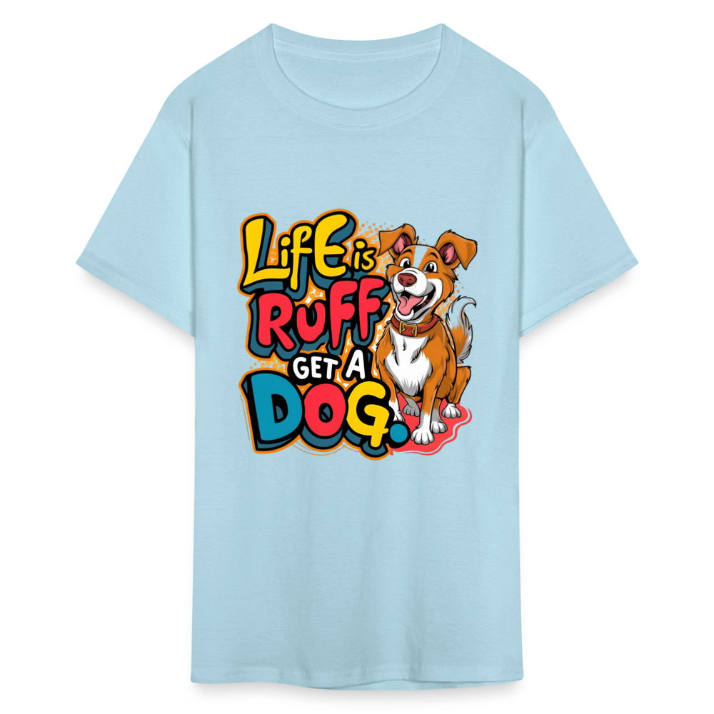 Life is rough, Get a dog Unisex Classic T-Shirt - powder blue
