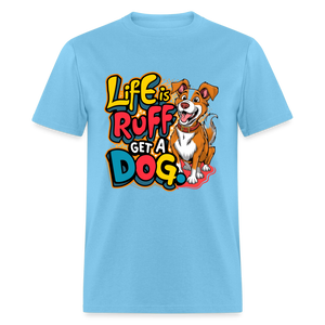 Life is rough, Get a dog Unisex Classic T-Shirt - aquatic blue