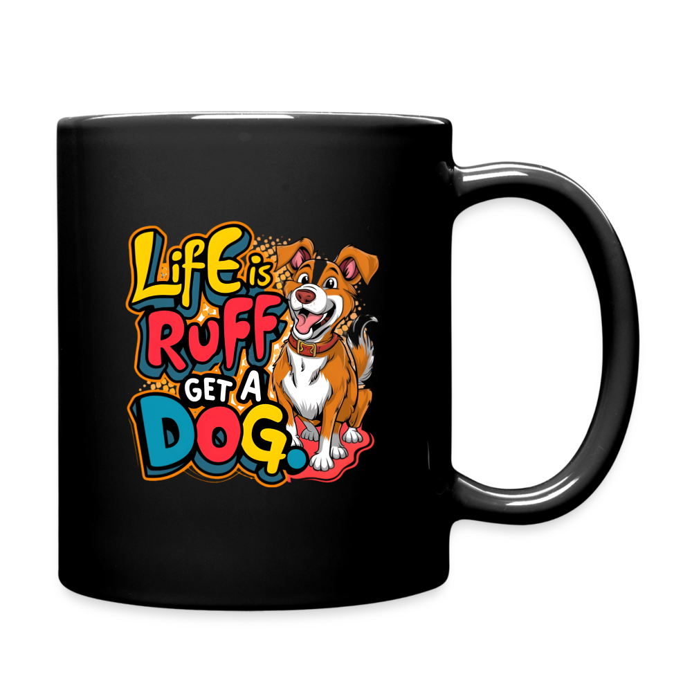 Life Is Ruff, Get A Dog Full Color Mug - black