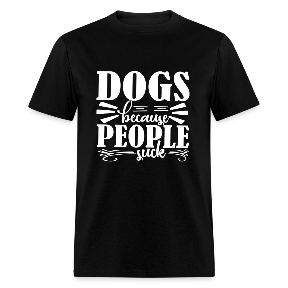 Dogs  Because People Suck Unisex Classic T-Shirt - black