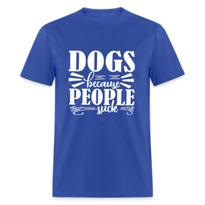 Dogs  Because People Suck Unisex Classic T-Shirt - royal blue