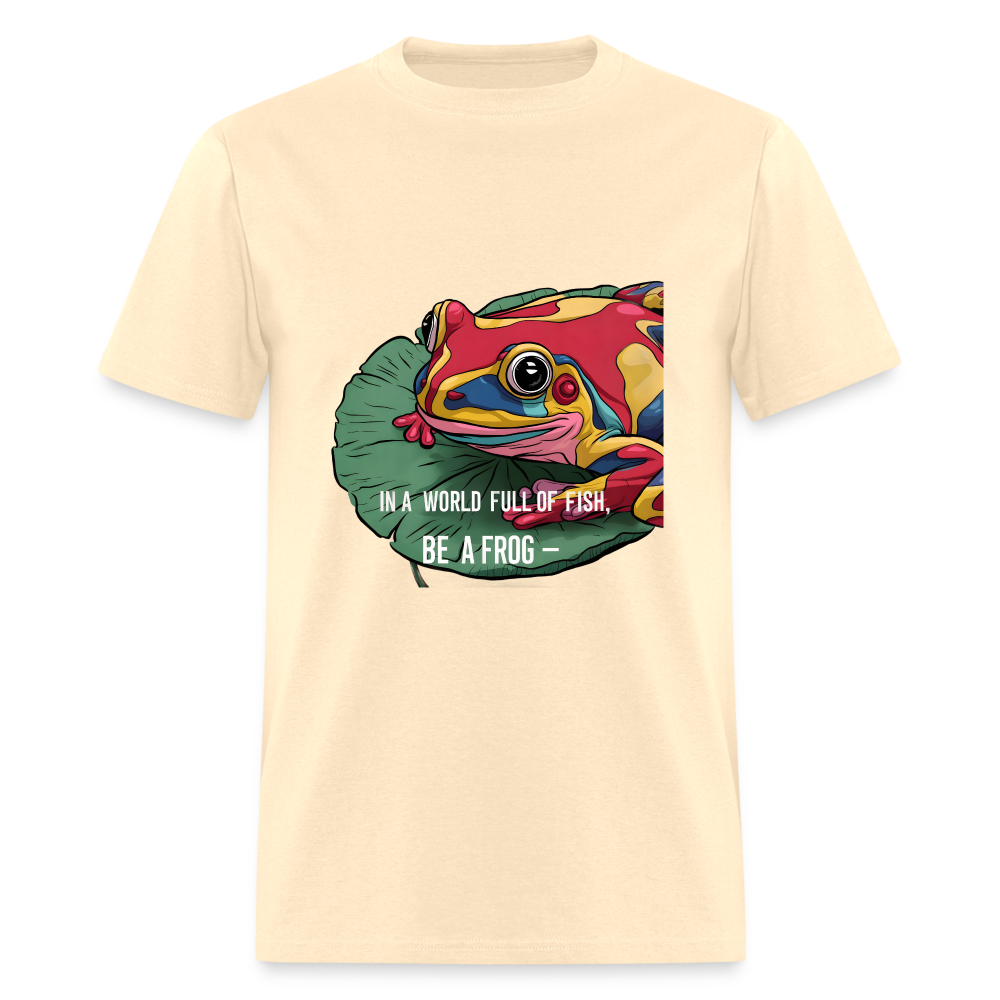 In a world full of fish, Be a Frog Unisex Classic T-Shirt - natural