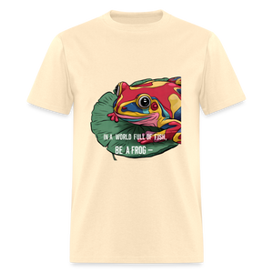 In a world full of fish, Be a Frog Unisex Classic T-Shirt - natural