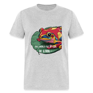 In a world full of fish, Be a Frog Unisex Classic T-Shirt - heather gray