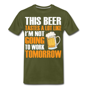 This Beer Tastes A Lot Like I'm Not Going To Work Tomorrow Men's Premium T-Shirt - olive green
